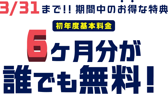 3/31まで!!期間中のお得な特典 初年度基本料金無料 6ヶ月分が誰でも無料!