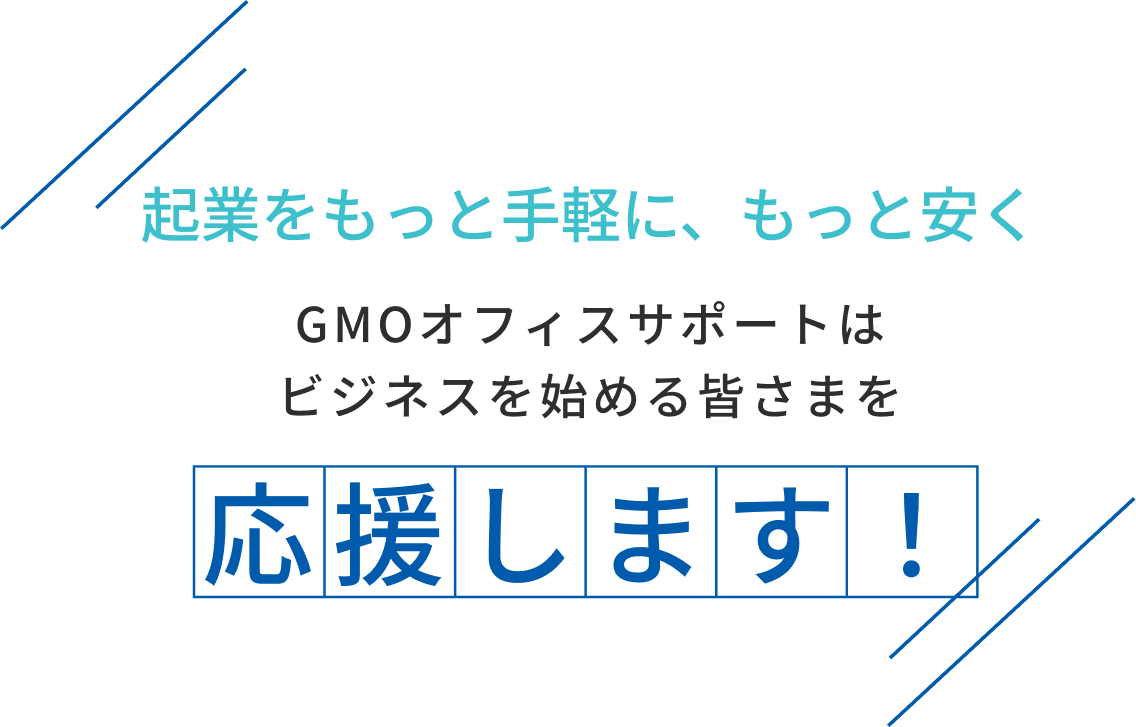 起業をもっと手軽に、もっと安くGMOオフィスサポートはビジネスを始める皆さまを応援します！